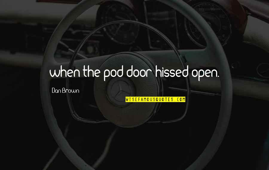 C N Brown Quotes By Dan Brown: when the pod door hissed open.