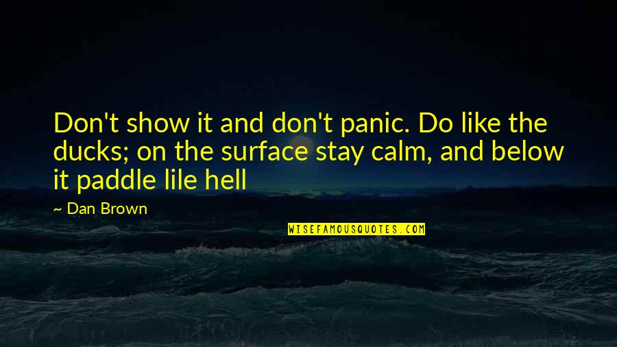 C N Brown Quotes By Dan Brown: Don't show it and don't panic. Do like