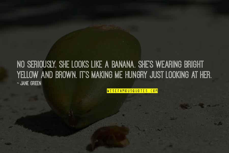 C N Brown Quotes By Jane Green: No seriously. She looks like a banana. She's
