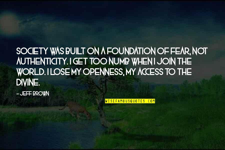 C N Brown Quotes By Jeff Brown: Society was built on a foundation of fear,