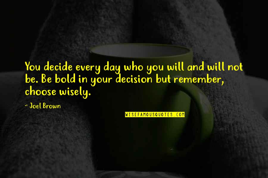 C N Brown Quotes By Joel Brown: You decide every day who you will and
