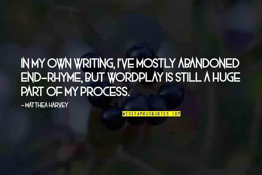 C W Trailers Golden Ms Quotes By Matthea Harvey: In my own writing, I've mostly abandoned end-rhyme,