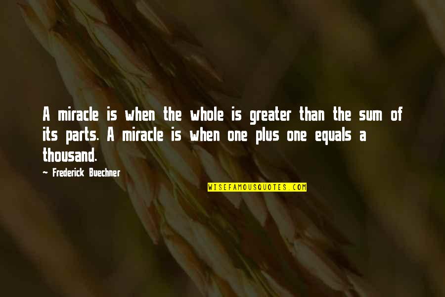 Caaba Quotes By Frederick Buechner: A miracle is when the whole is greater