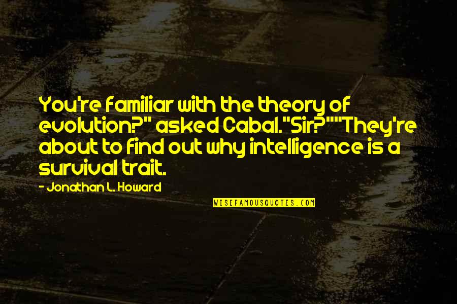 Cabal Quotes By Jonathan L. Howard: You're familiar with the theory of evolution?" asked