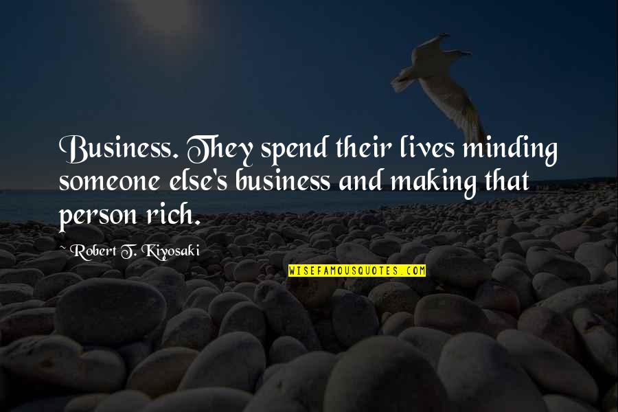 Cabida O Quotes By Robert T. Kiyosaki: Business. They spend their lives minding someone else's