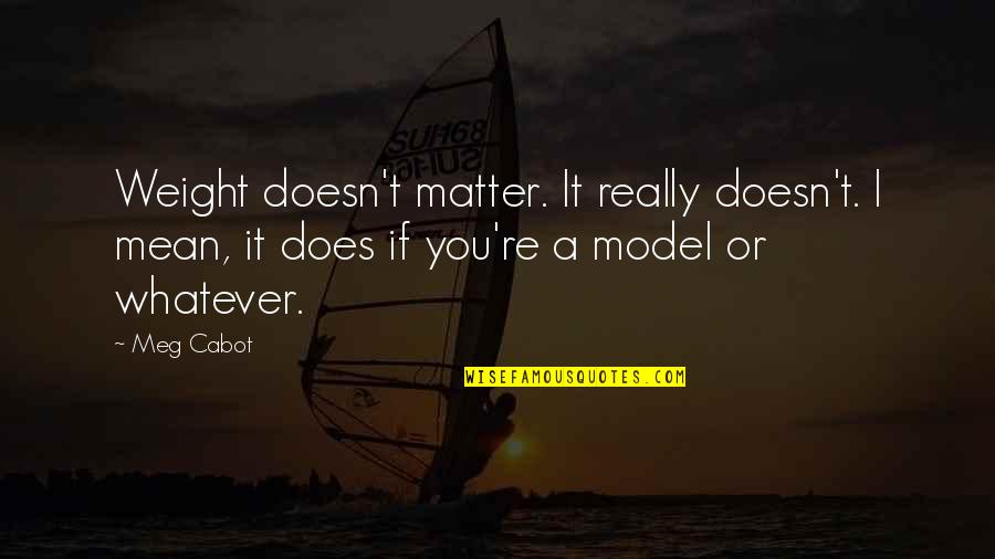 Cabin Fever Patient Zero Quotes By Meg Cabot: Weight doesn't matter. It really doesn't. I mean,