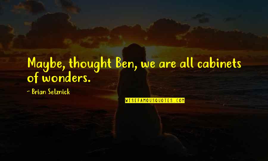 Cabinets Quotes By Brian Selznick: Maybe, thought Ben, we are all cabinets of