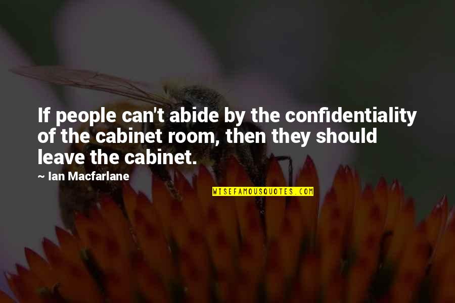 Cabinets Quotes By Ian Macfarlane: If people can't abide by the confidentiality of