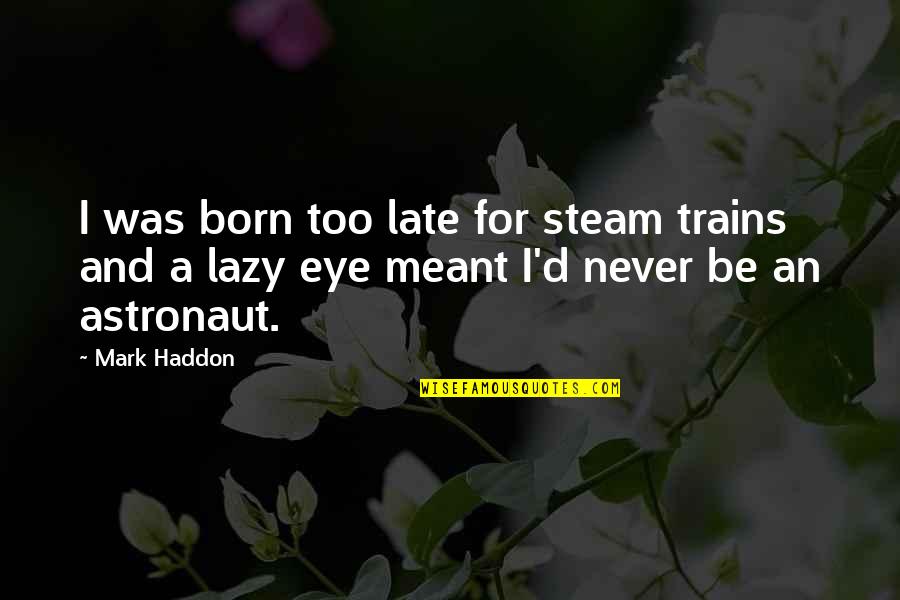 Cabizbajo Definicion Quotes By Mark Haddon: I was born too late for steam trains