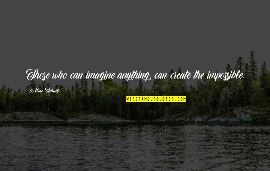 Cabling A Tree Quotes By Alan Turing: Those who can imagine anything, can create the