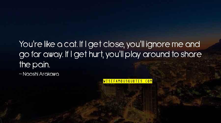 Cabotage Aviation Quotes By Naoshi Arakawa: You're like a cat. If I get close,