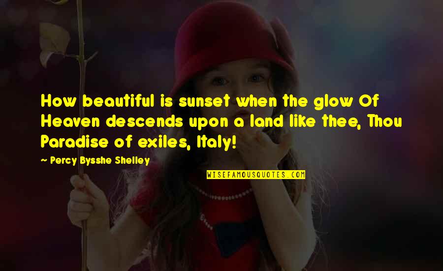 Cacerolas Ideal Quotes By Percy Bysshe Shelley: How beautiful is sunset when the glow Of