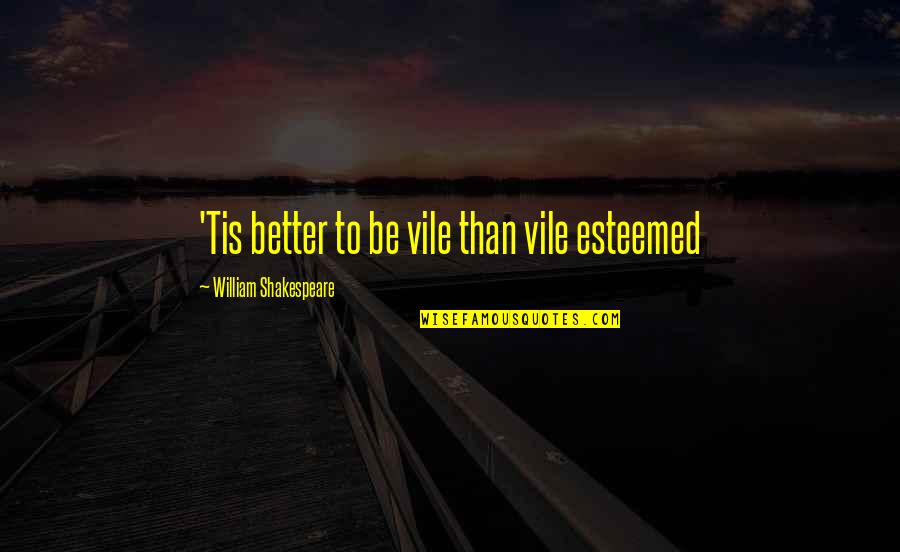 Cachez Group Quotes By William Shakespeare: 'Tis better to be vile than vile esteemed