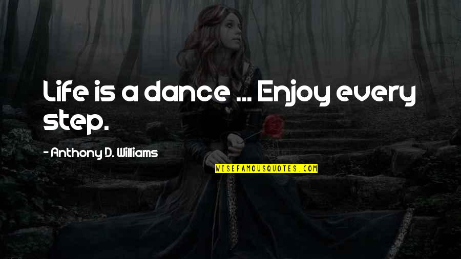 Cack Quotes By Anthony D. Williams: Life is a dance ... Enjoy every step.