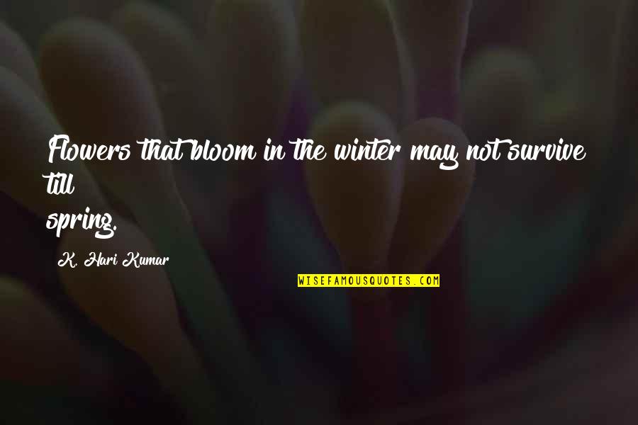 Cackowski Rentals Quotes By K. Hari Kumar: Flowers that bloom in the winter may not