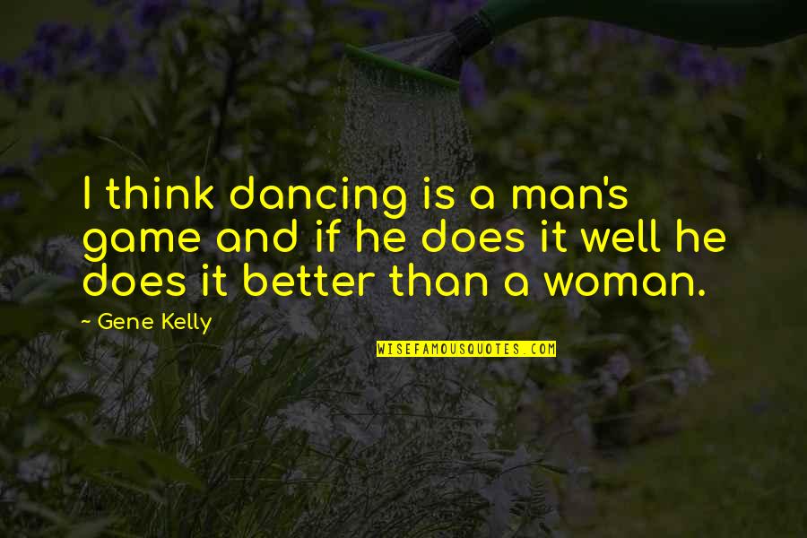 Cacoyannis Wikipedia Quotes By Gene Kelly: I think dancing is a man's game and