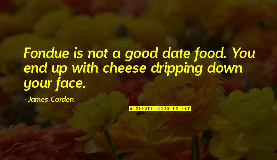 Cadastro Quotes By James Corden: Fondue is not a good date food. You