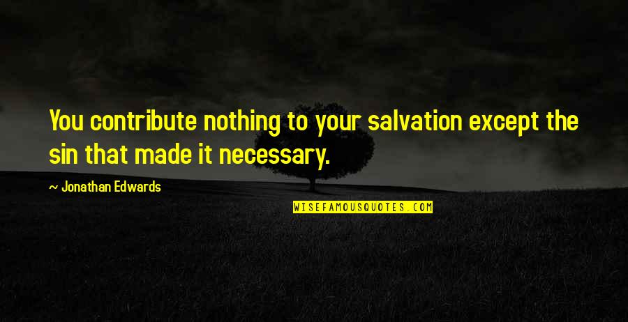 Cadaver Quotes By Jonathan Edwards: You contribute nothing to your salvation except the