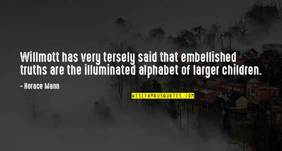 Cadonotcall Quotes By Horace Mann: Willmott has very tersely said that embellished truths