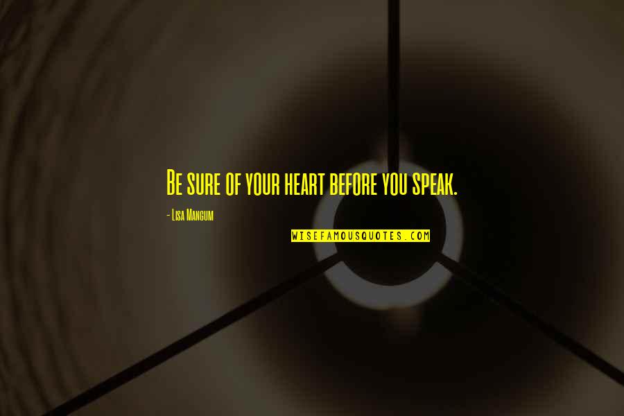 Caduti In Guerra Quotes By Lisa Mangum: Be sure of your heart before you speak.