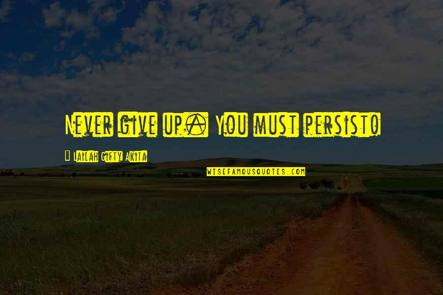 Cadwallader C. Washburn Quotes By Lailah Gifty Akita: Never give up. You must persist!