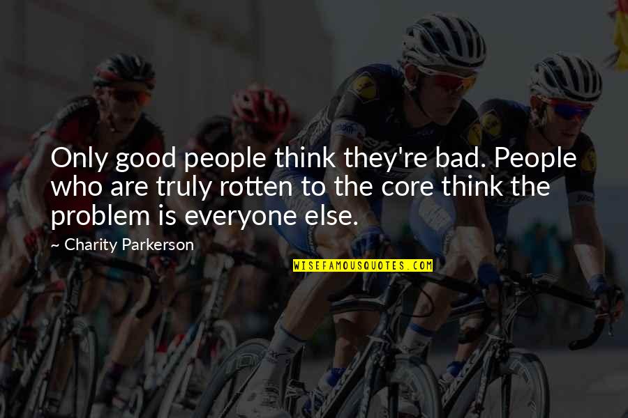 Caeley Feeney Quotes By Charity Parkerson: Only good people think they're bad. People who