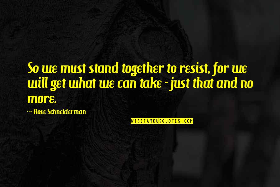 Caeley Feeney Quotes By Rose Schneiderman: So we must stand together to resist, for