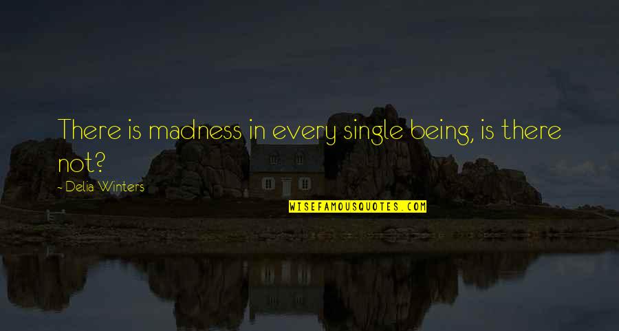 Caelynx Quotes By Delia Winters: There is madness in every single being, is