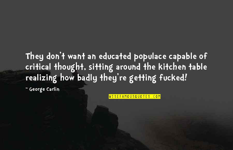 Cafferata Co Quotes By George Carlin: They don't want an educated populace capable of