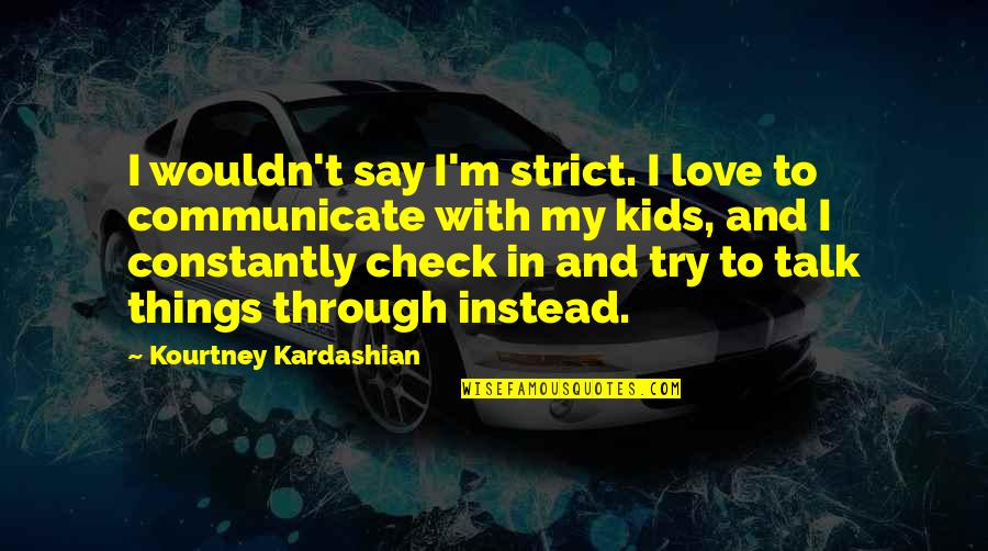 Cafferata Quadruplets Quotes By Kourtney Kardashian: I wouldn't say I'm strict. I love to