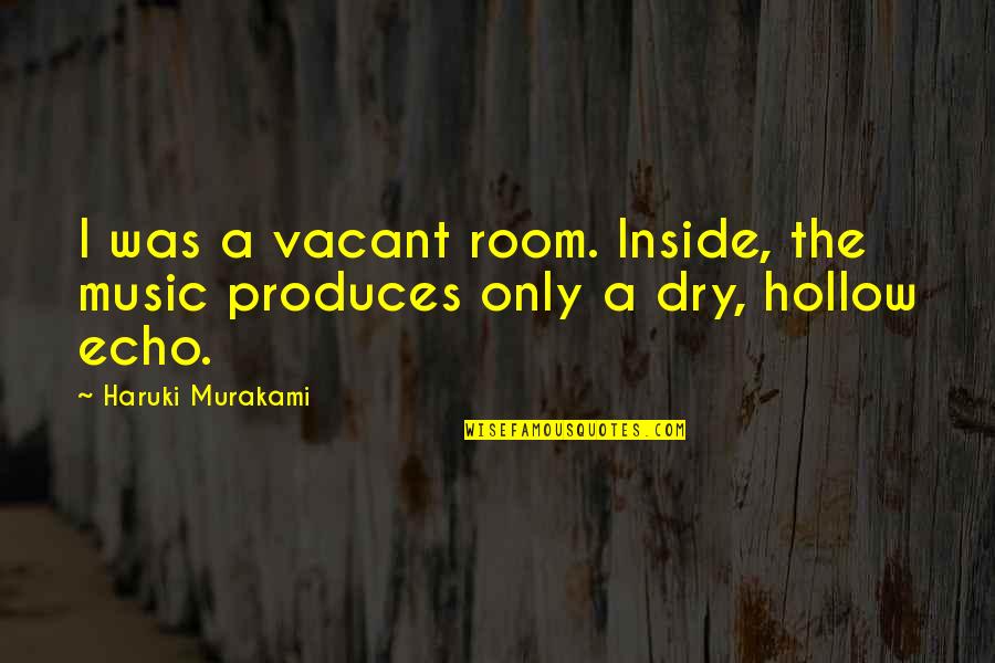 Cagada Mortal Quotes By Haruki Murakami: I was a vacant room. Inside, the music