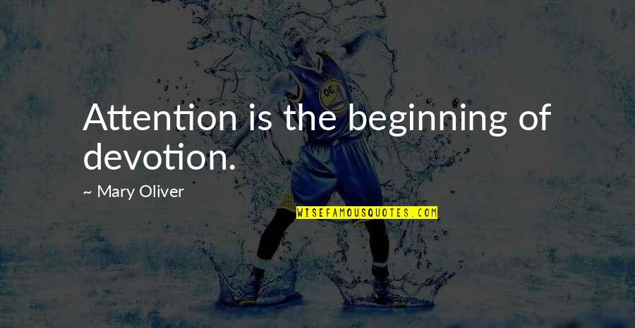 Cagadas Quotes By Mary Oliver: Attention is the beginning of devotion.