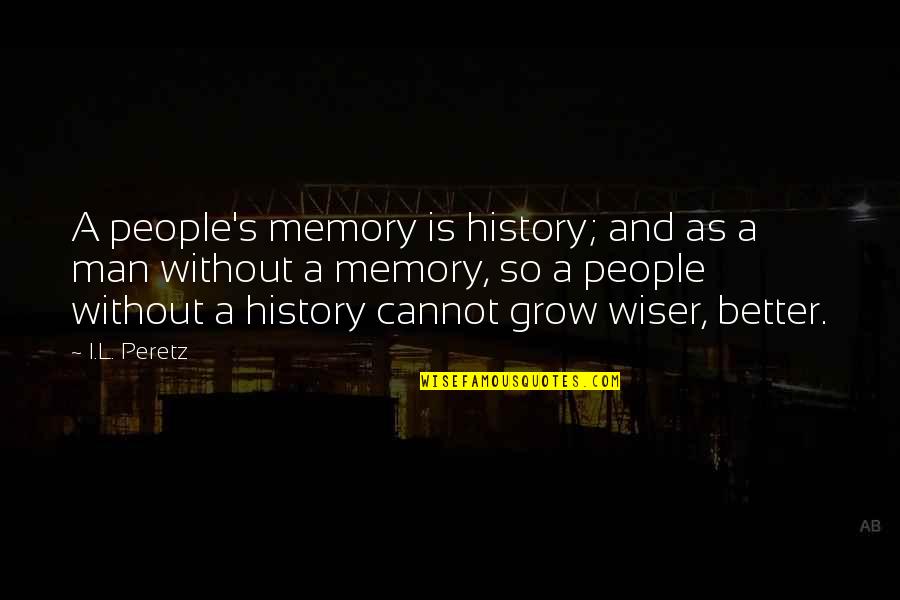 Caglioti Reaction Quotes By I.L. Peretz: A people's memory is history; and as a