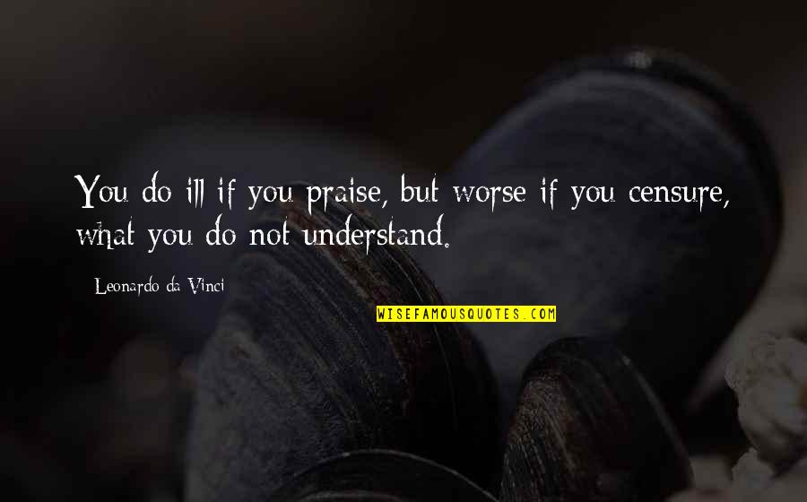 Cagna In English Quotes By Leonardo Da Vinci: You do ill if you praise, but worse