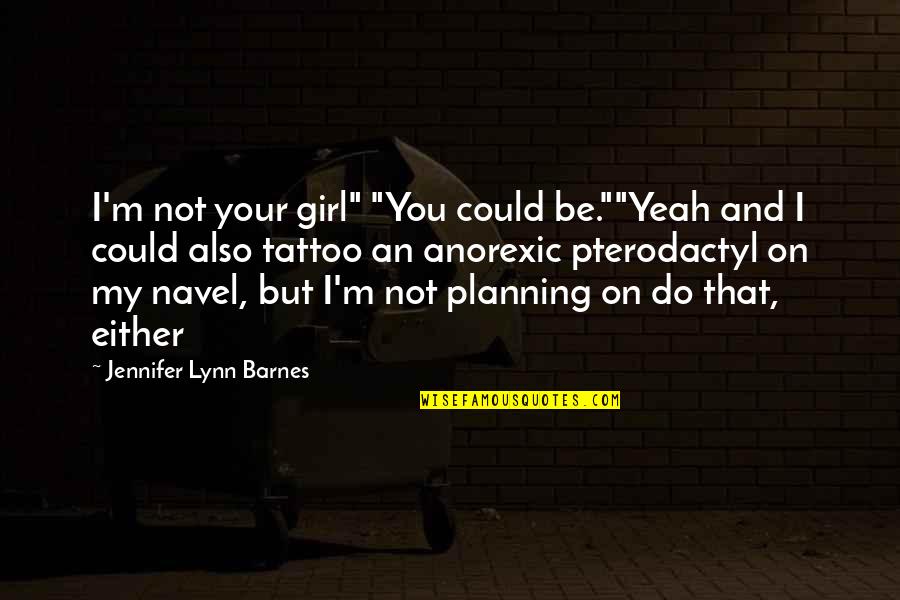 Cai Nhac Cho Quotes By Jennifer Lynn Barnes: I'm not your girl" "You could be.""Yeah and