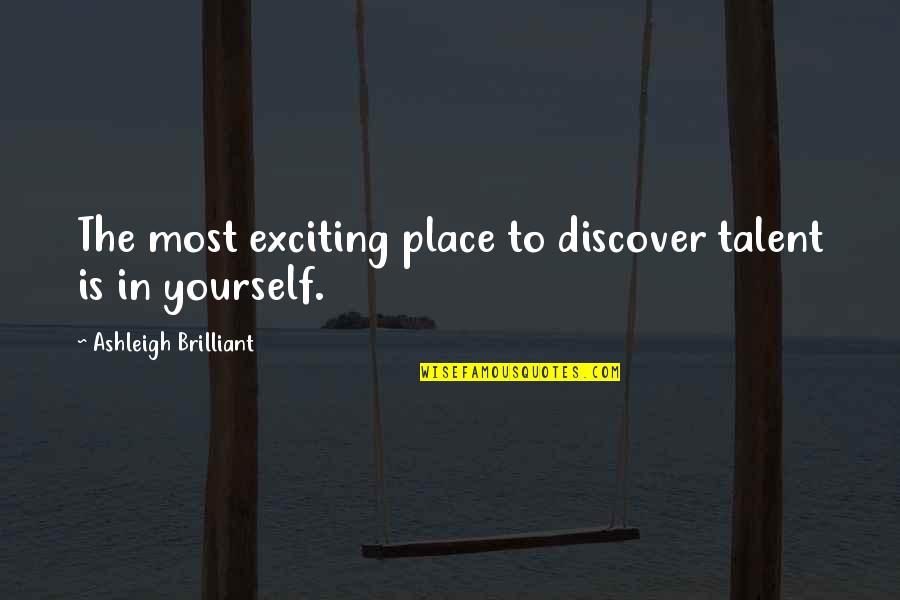 Caiam Por Quotes By Ashleigh Brilliant: The most exciting place to discover talent is