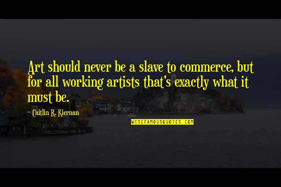 Caitlin Kiernan Quotes By Caitlin R. Kiernan: Art should never be a slave to commerce,