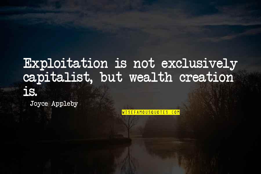 Caitlin Kiernan Quotes By Joyce Appleby: Exploitation is not exclusively capitalist, but wealth creation