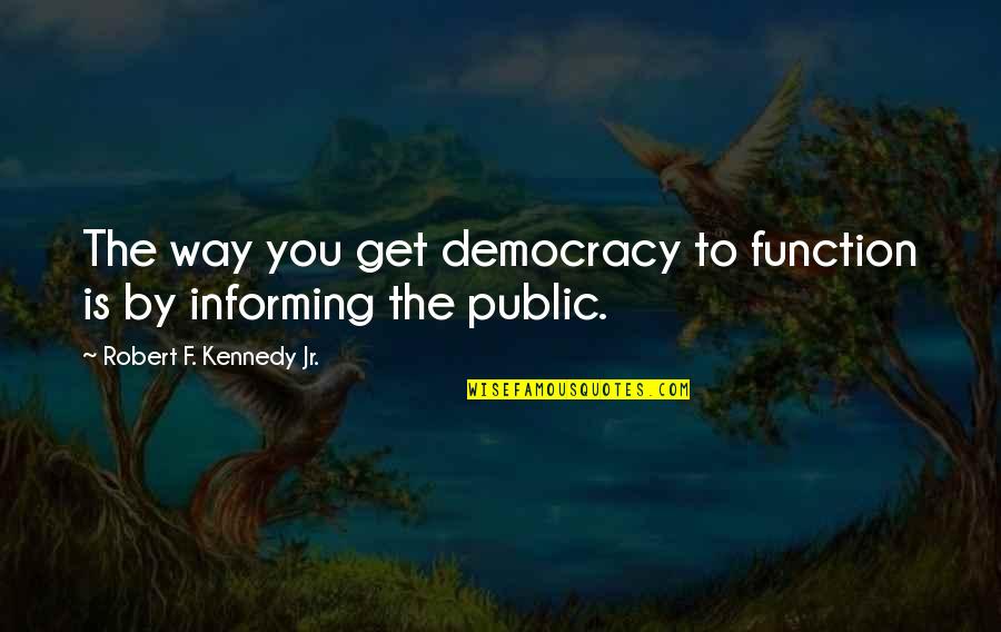 Cake Facial Quotes By Robert F. Kennedy Jr.: The way you get democracy to function is