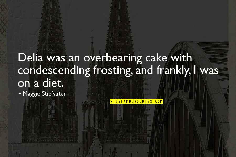 Cake Frosting Quotes By Maggie Stiefvater: Delia was an overbearing cake with condescending frosting,