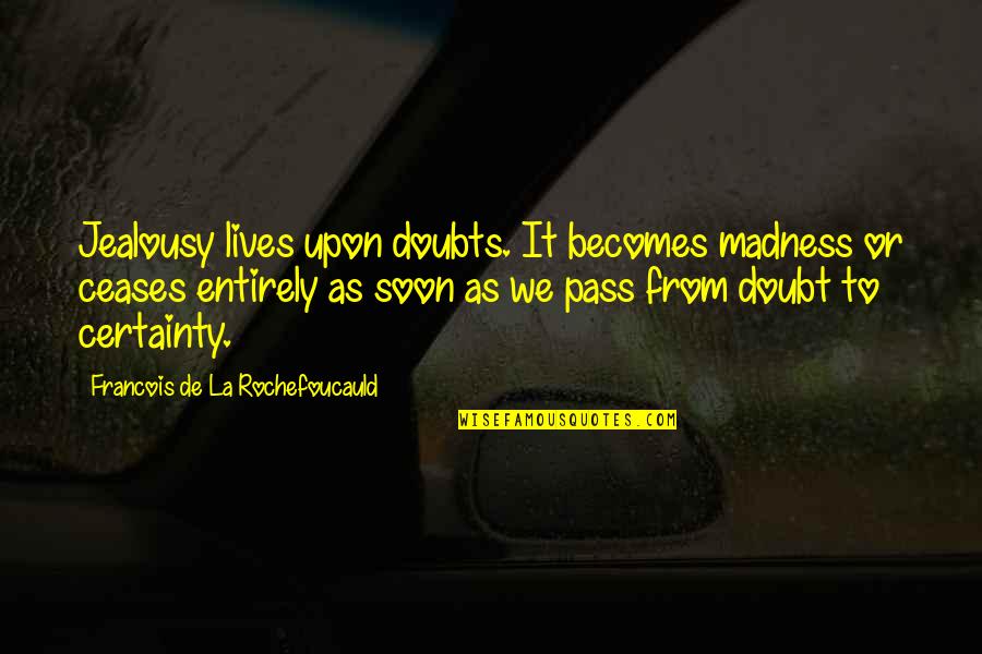 Calabria Quotes By Francois De La Rochefoucauld: Jealousy lives upon doubts. It becomes madness or