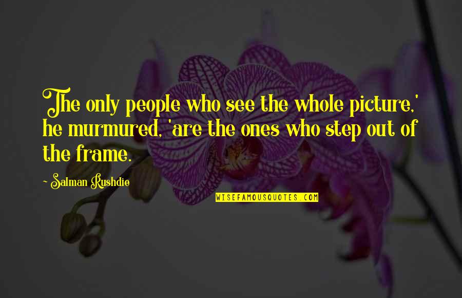 Calacas Para Quotes By Salman Rushdie: The only people who see the whole picture,'