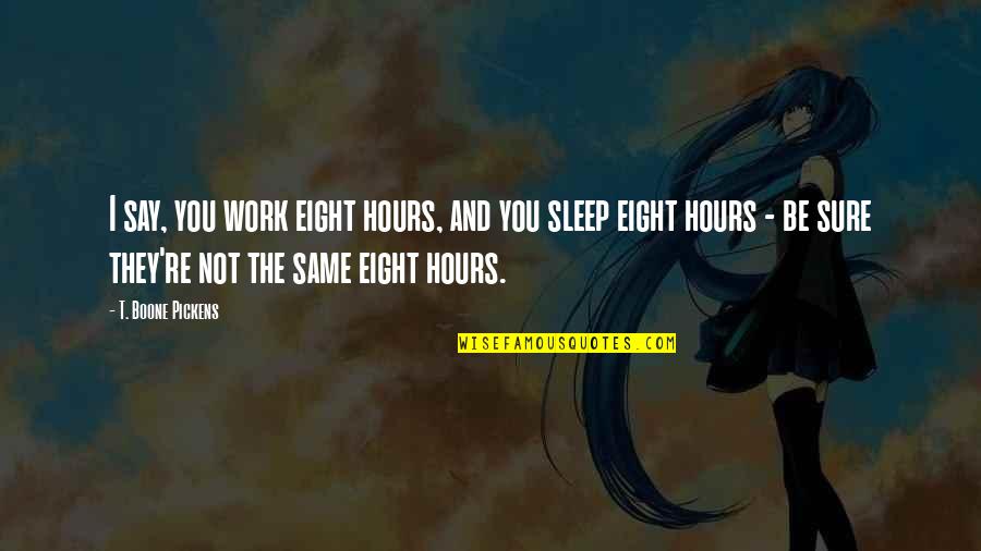 Calamities In The World Quotes By T. Boone Pickens: I say, you work eight hours, and you