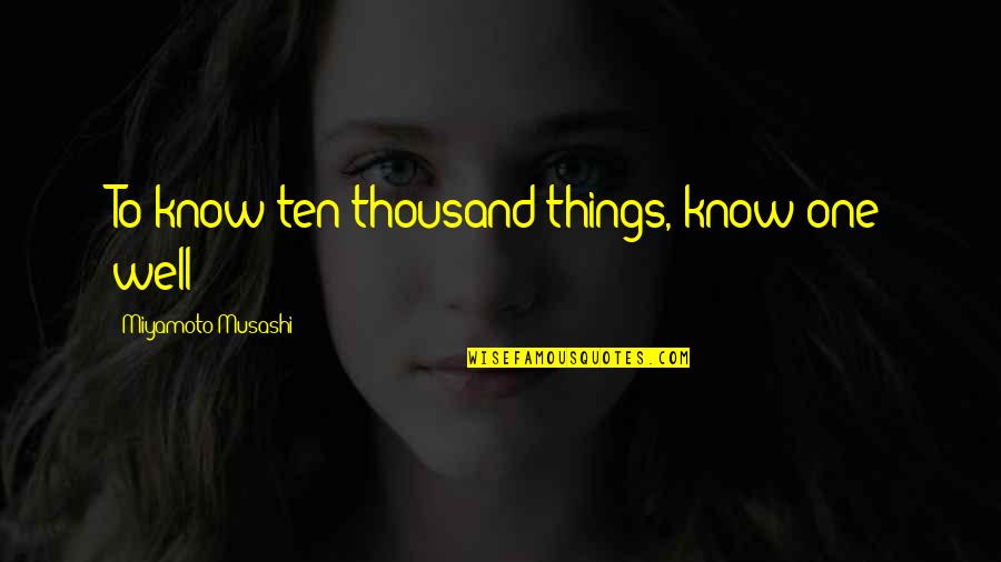 Calandre Automobile Quotes By Miyamoto Musashi: To know ten thousand things, know one well