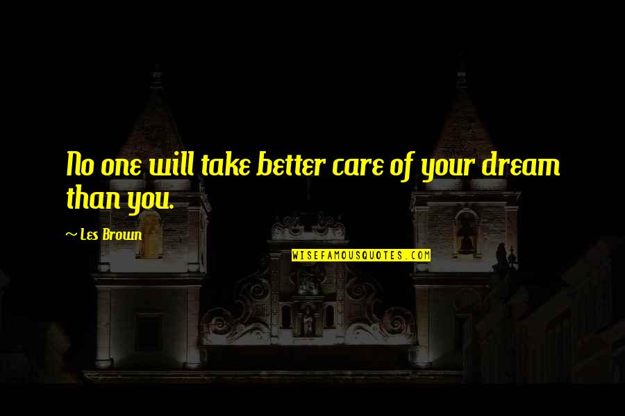 Calcined Quotes By Les Brown: No one will take better care of your