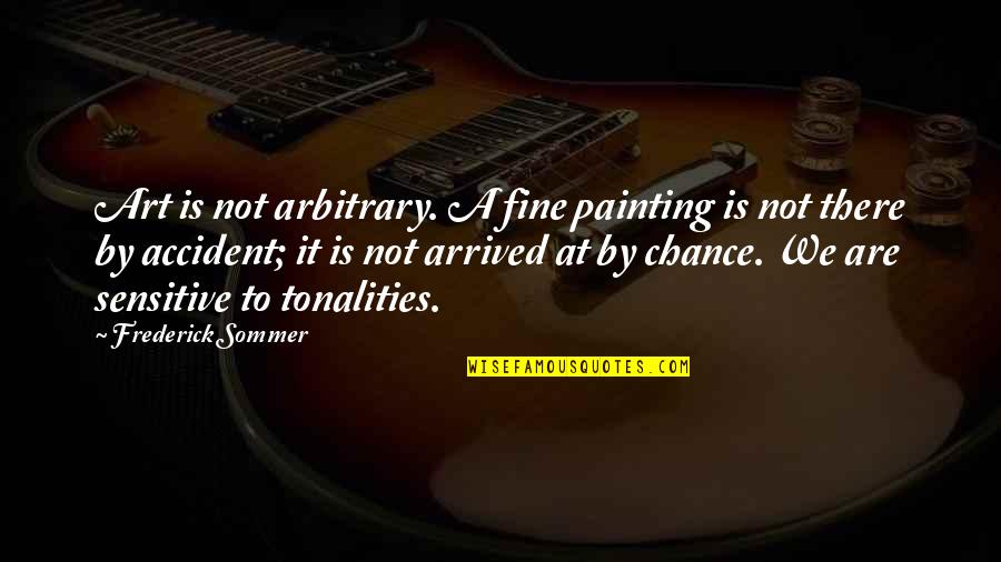 Calderini Pablo Quotes By Frederick Sommer: Art is not arbitrary. A fine painting is