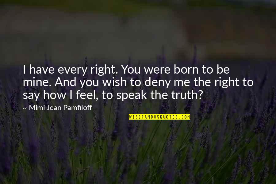 Caldiero Serta Quotes By Mimi Jean Pamfiloff: I have every right. You were born to