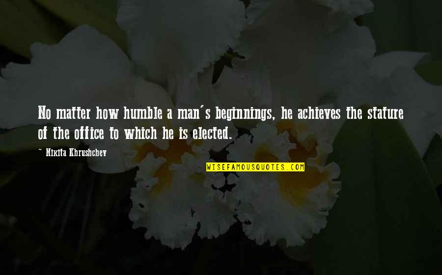 Caleb Becker Quotes By Nikita Khrushchev: No matter how humble a man's beginnings, he
