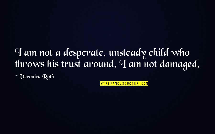 Calendarios Michel Quotes By Veronica Roth: I am not a desperate, unsteady child who