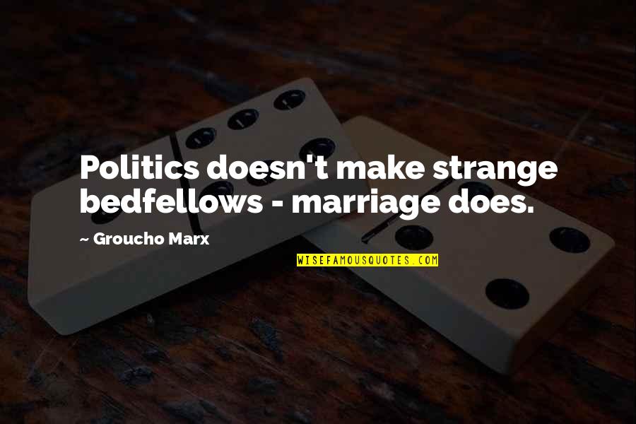 Caletti Jungsten Quotes By Groucho Marx: Politics doesn't make strange bedfellows - marriage does.